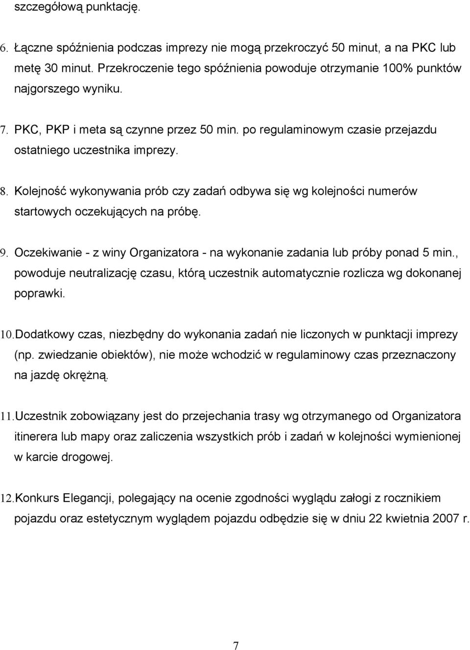 Kolejność wykonywania prób czy zadań odbywa się wg kolejności numerów startowych oczekujących na próbę. 9. Oczekiwanie - z winy Organizatora - na wykonanie zadania lub próby ponad 5 min.