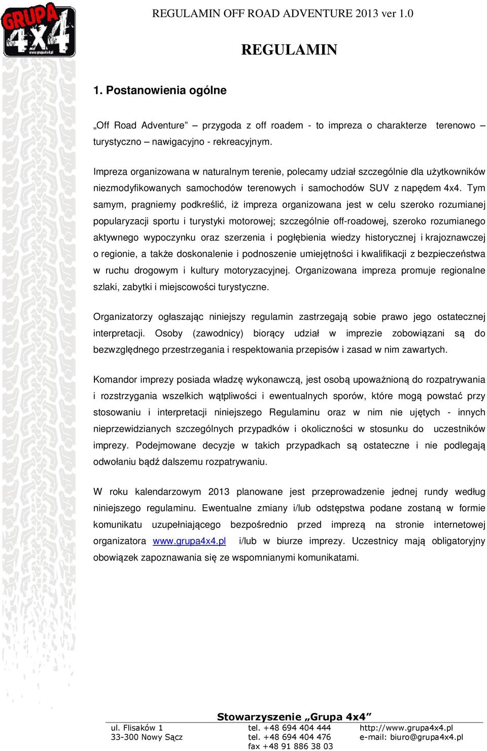 Tym samym, pragniemy podkreślić, iż impreza organizowana jest w celu szeroko rozumianej popularyzacji sportu i turystyki motorowej; szczególnie off-roadowej, szeroko rozumianego aktywnego wypoczynku