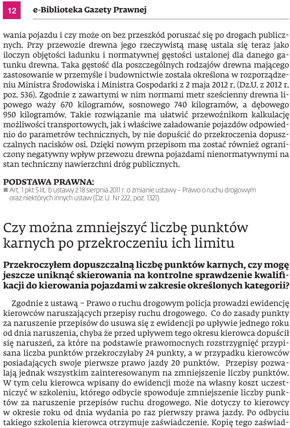 Taka gęstość dla poszczególnych rodzajów drewna mającego zastosowanie w przemyśle i budownictwie została określona w rozporządzeniu Ministra Środowiska i Ministra Gospodarki z 2 maja 2012 r. (Dz.U.