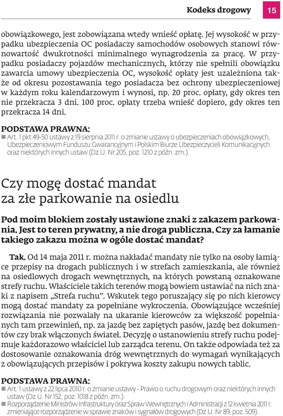 W przypadku posiadaczy pojazdów mechanicznych, którzy nie spełnili obowiązku zawarcia umowy ubezpieczenia OC, wysokość opłaty jest uzależniona także od okresu pozostawania tego posiadacza bez ochrony