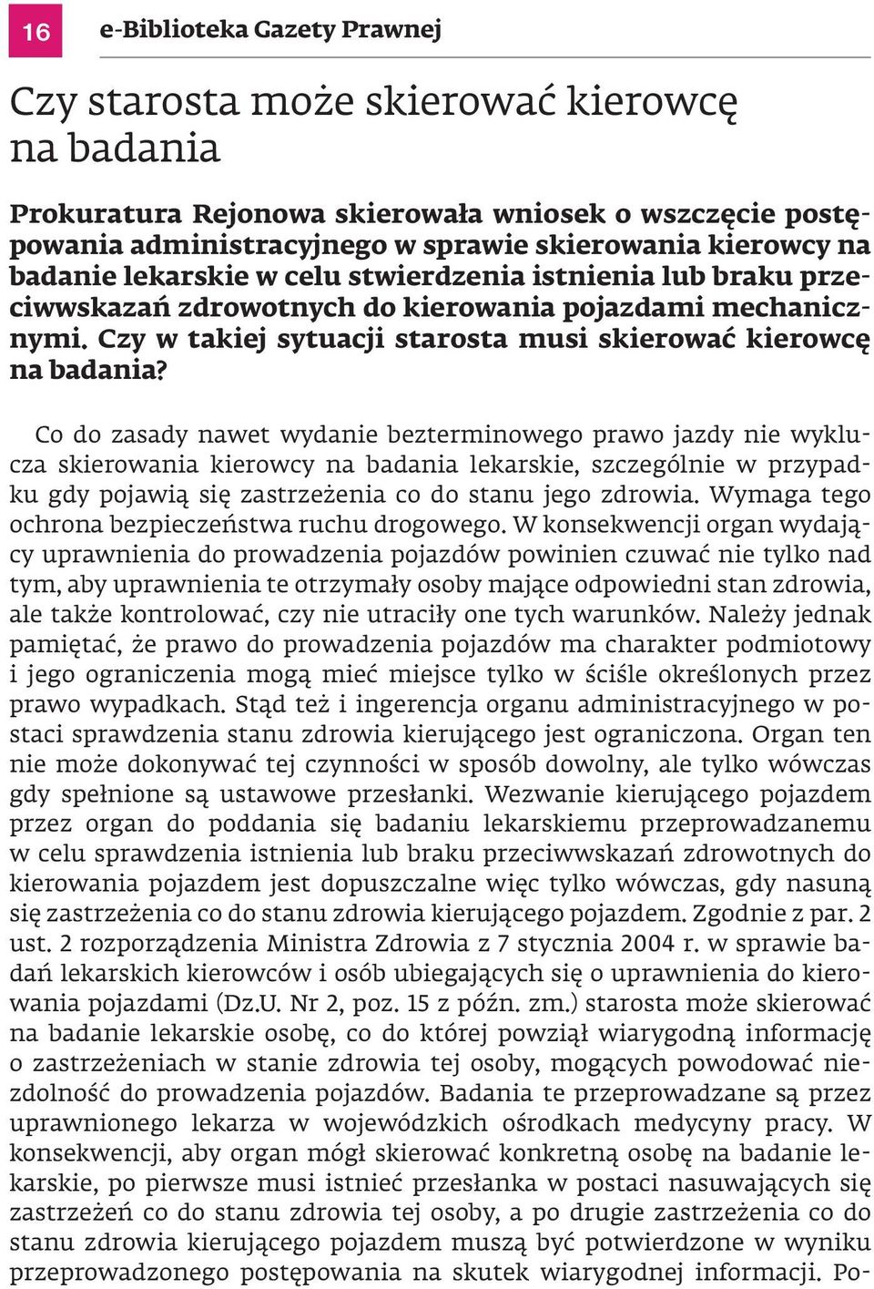 Co do zasady nawet wydanie bezterminowego prawo jazdy nie wyklucza skierowania kierowcy na badania lekarskie, szczególnie w przypadku gdy pojawią się zastrzeżenia co do stanu jego zdrowia.