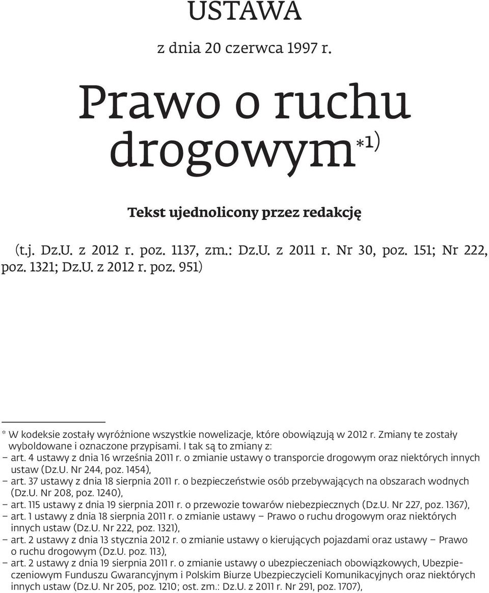 Zmiany te zostały wyboldowane i oznaczone przypisami. I tak są to zmiany z: art. 4 ustawy z dnia 16 września 2011 r. o zmianie ustawy o transporcie drogowym oraz niektórych innych ustaw (Dz.U.