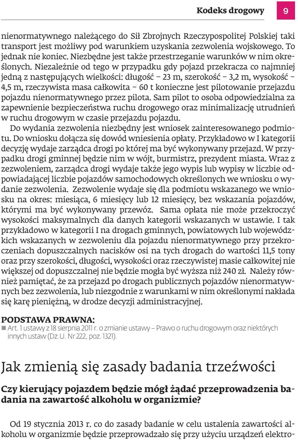 Niezależnie od tego w przypadku gdy pojazd przekracza co najmniej jedną z następujących wielkości: długość 23 m, szerokość 3,2 m, wysokość 4,5 m, rzeczywista masa całkowita 60 t konieczne jest