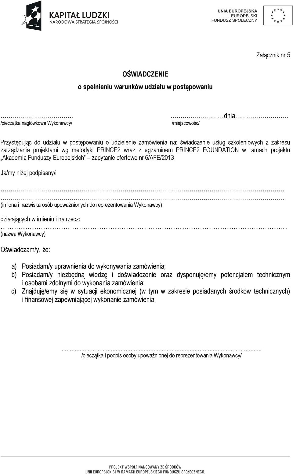 PRINCE2 wraz z egzaminem PRINCE2 FOUNDATION w ramach projektu Akademia Funduszy Europejskich zapytanie ofertowe nr 6/AFE/2013 Ja/my niżej podpisany/i (imiona i nazwiska osób upoważnionych do