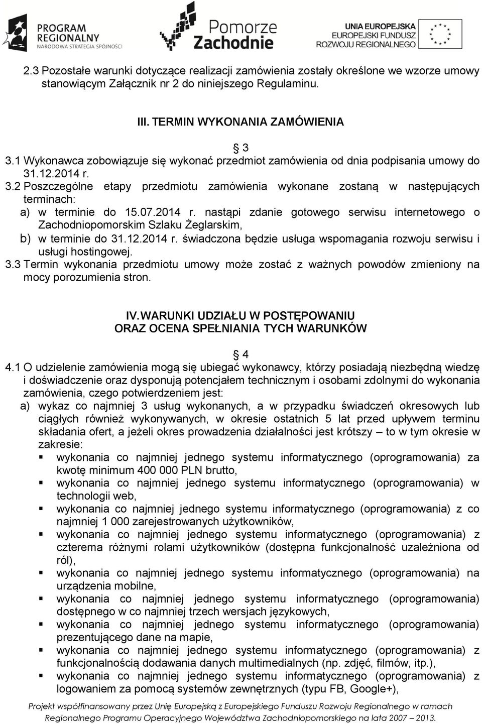 07.2014 r. nastąpi zdanie gotowego serwisu internetowego o Zachodniopomorskim Szlaku Żeglarskim, b) w terminie do 31.12.2014 r. świadczona będzie usługa wspomagania rozwoju serwisu i usługi hostingowej.