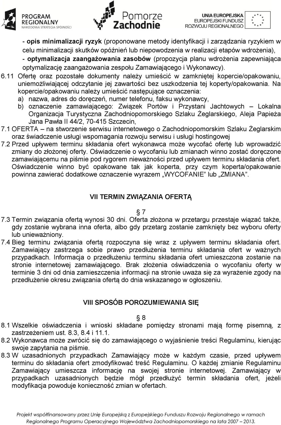 11 Ofertę oraz pozostałe dokumenty należy umieścić w zamkniętej kopercie/opakowaniu, uniemożliwiającej odczytanie jej zawartości bez uszkodzenia tej koperty/opakowania.