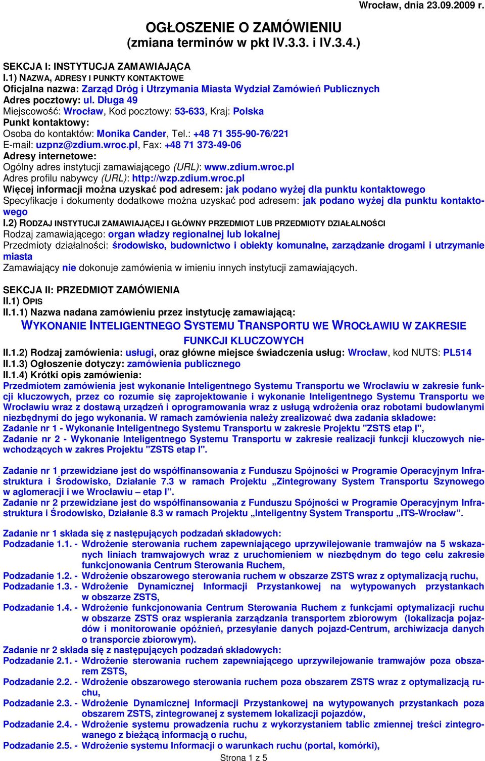 Długa 49 Miejscowość: Wrocław, Kod pocztowy: 53-633, Kraj: Polska Punkt kontaktowy: Osoba do kontaktów: Monika Cander, Tel.: +48 71 355-90-76/221 E-mail: uzpnz@zdium.wroc.