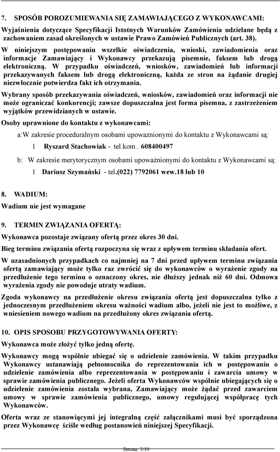 W przypadku oświadczeń, wniosków, zawiadomień lub informacji przekazywanych faksem lub drogą elektroniczną, każda ze stron na żądanie drugiej niezwłocznie potwierdza fakt ich otrzymania.