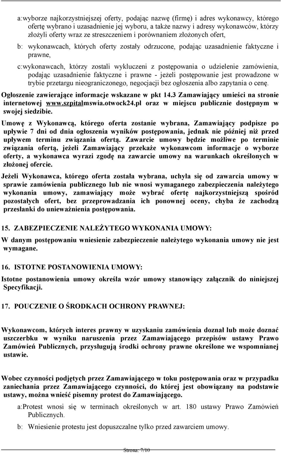 udzielenie zamówienia, podając uzasadnienie faktyczne i prawne - jeżeli postępowanie jest prowadzone w trybie przetargu nieograniczonego, negocjacji bez ogłoszenia albo zapytania o cenę.