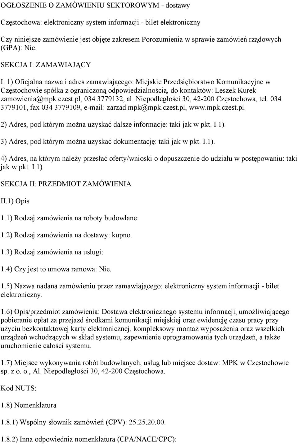 1) Oficjalna nazwa i adres zamawiającego: Miejskie Przedsiębiorstwo Komunikacyjne w Częstochowie spółka z ograniczoną odpowiedzialnością, do kontaktów: Leszek Kurek zamowienia@mpk.czest.