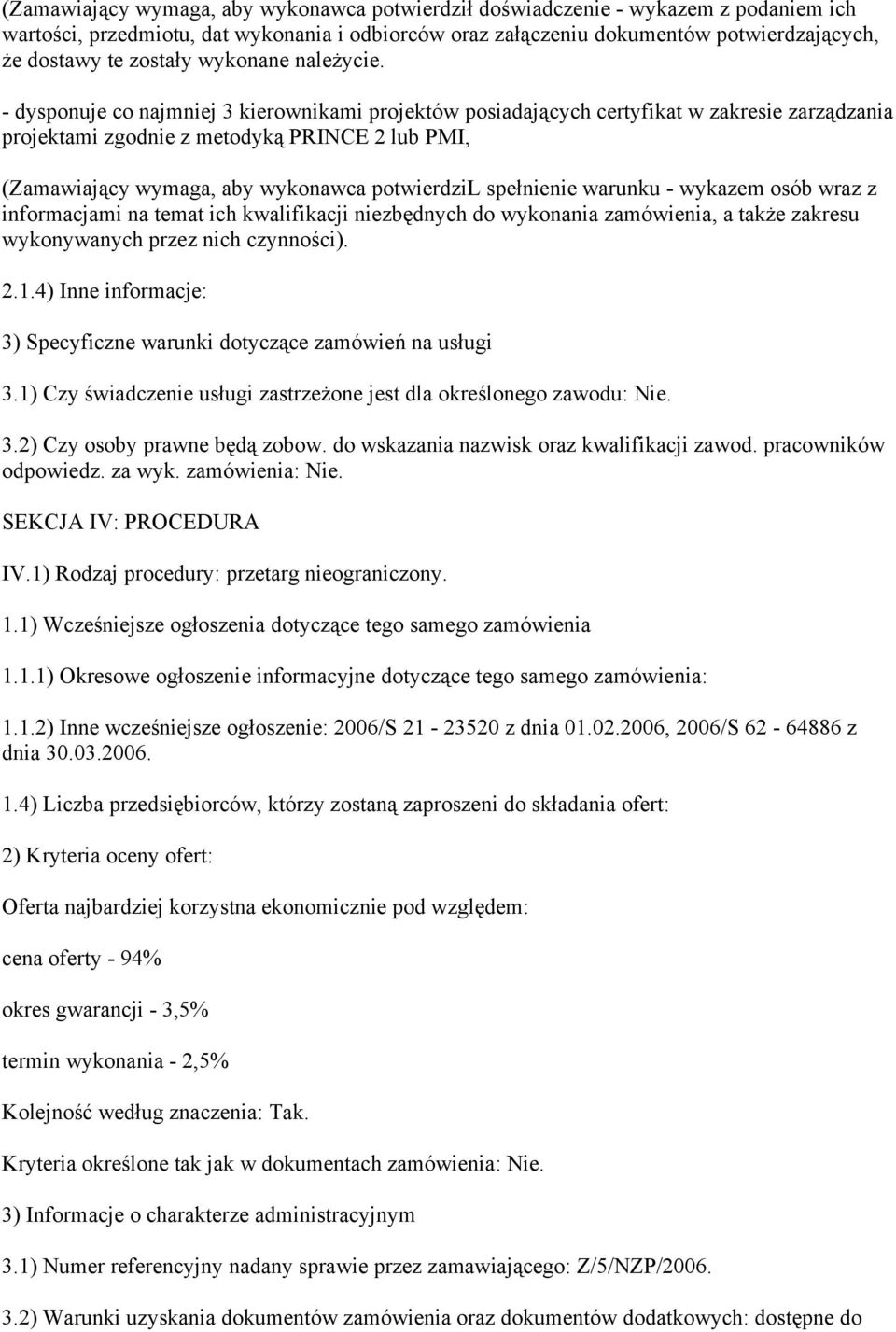 - dysponuje co najmniej 3 kierownikami projektów posiadających certyfikat w zakresie zarządzania projektami zgodnie z metodyką PRINCE 2 lub PMI, (Zamawiający wymaga, aby wykonawca potwierdzil