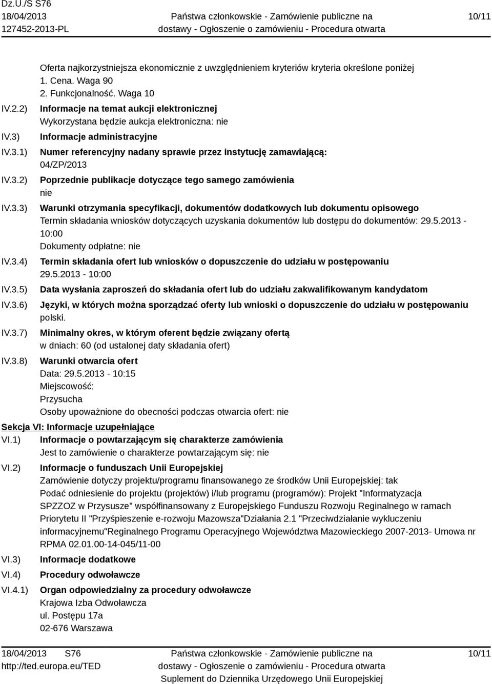 Waga 10 Informacje na temat aukcji elektronicznej Wykorzystana będzie aukcja elektroniczna: nie Informacje administracyjne Numer referencyjny nadany sprawie przez instytucję zamawiającą: 04/ZP/2013