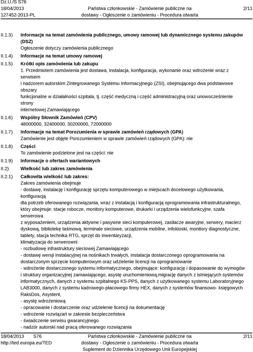 Przedmiotem zamówienia jest dostawa, instalacja, konfiguracja, wykonanie oraz wdrożenie wraz z serwisem i nadzorem autorskim Zintegrowanego Systemu Informacyjnego (ZSI), obejmującego dwa podstawowe