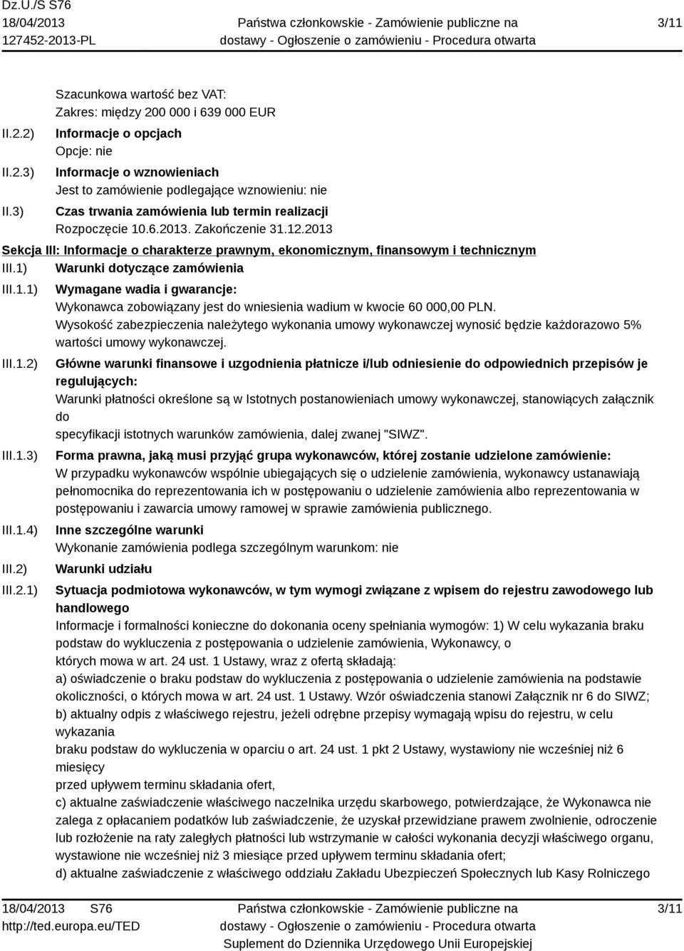 lub termin realizacji Rozpoczęcie 10.6.2013. Zakończenie 31.12.2013 Sekcja III: Informacje o charakterze prawnym, ekonomicznym, finansowym i technicznym III.1) Warunki dotyczące zamówienia III.1.1) III.