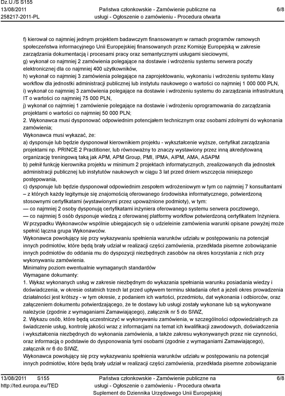 najmniej 400 użytkowników, h) wykonał co najmniej 3 zamówienia polegające na zaprojektowaniu, wykonaniu i wdrożeniu systemu klasy workflow dla jednostki administracji publicznej lub instytutu