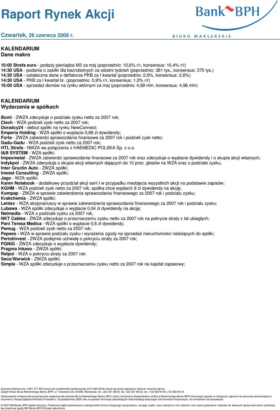 (poprzednio:,9% r/r, konsensus: 1,% r/r) 16: USA - sprzedaŝ domów na rynku wtórnym za maj (poprzednio: 4,89 mln, konsensus: 4,96 mln) KALENDARIUM Wydarzenia w spółkach Bomi - ZWZA zdecyduje o