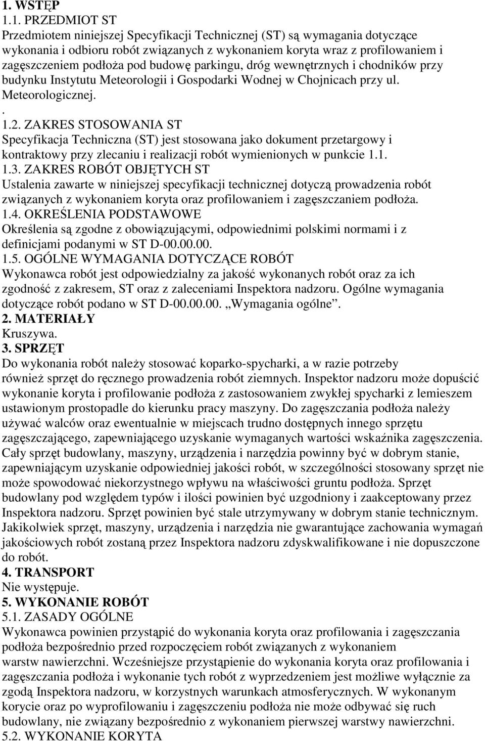 ZAKRES STOSOWANIA ST Specyfikacja Techniczna (ST) jest stosowana jako dokument przetargowy i kontraktowy przy zlecaniu i realizacji robót wymienionych w punkcie 1.1. 1.3.