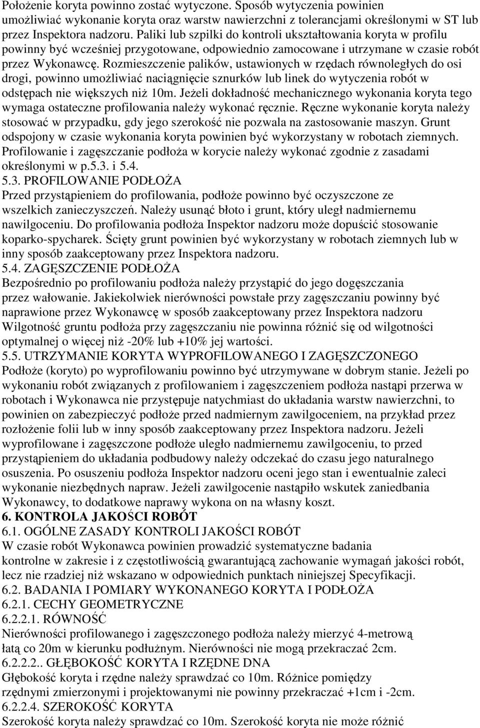 Rozmieszczenie palików, ustawionych w rzędach równoległych do osi drogi, powinno umoŝliwiać naciągnięcie sznurków lub linek do wytyczenia robót w odstępach nie większych niŝ 10m.