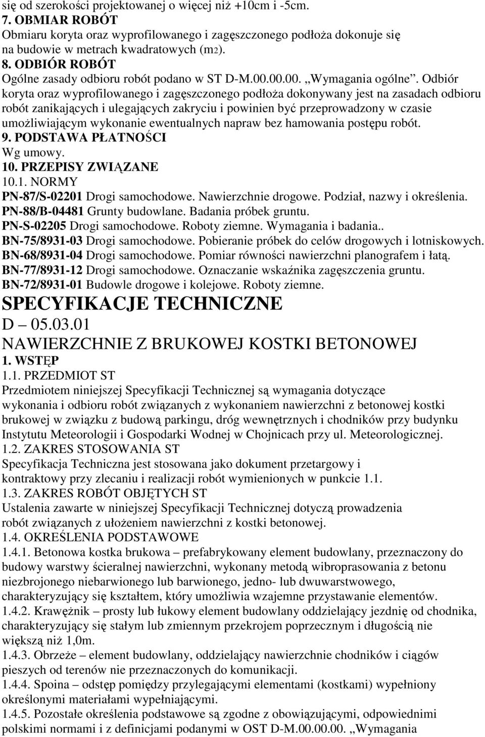 Odbiór koryta oraz wyprofilowanego i zagęszczonego podłoŝa dokonywany jest na zasadach odbioru robót zanikających i ulegających zakryciu i powinien być przeprowadzony w czasie umoŝliwiającym