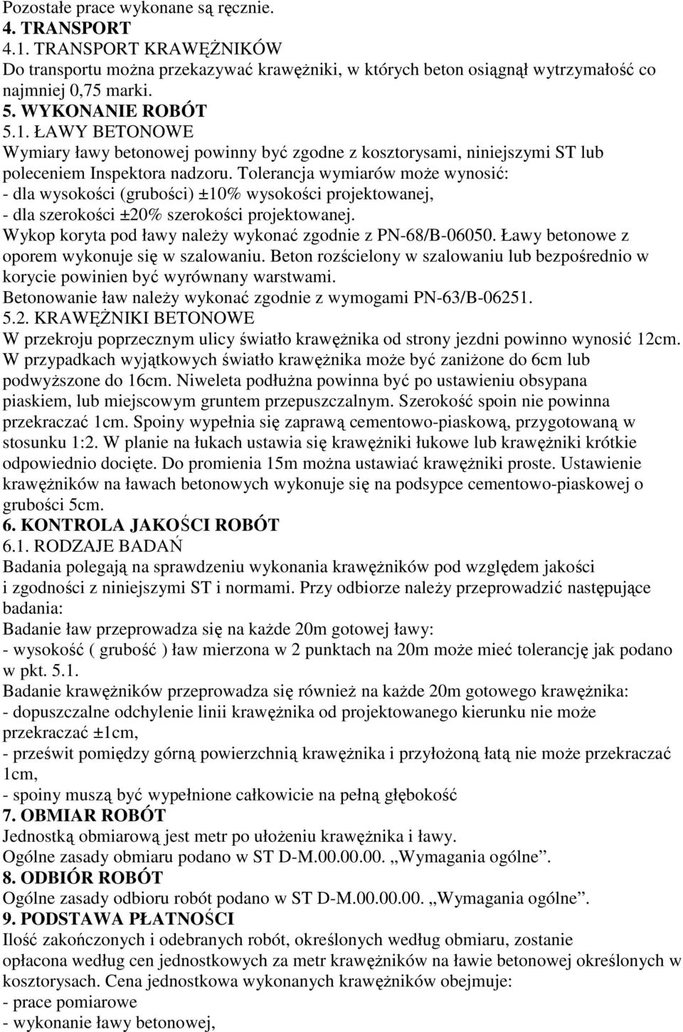 Tolerancja wymiarów moŝe wynosić: - dla wysokości (grubości) ±10% wysokości projektowanej, - dla szerokości ±20% szerokości projektowanej. Wykop koryta pod ławy naleŝy wykonać zgodnie z PN-68/B-06050.