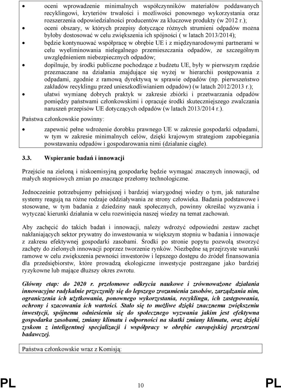 ); oceni obszary, w których przepisy dotyczące różnych strumieni odpadów można byłoby dostosować w celu zwiększenia ich spójności ( w latach 2013/2014); będzie kontynuować współpracę w obrębie UE i z