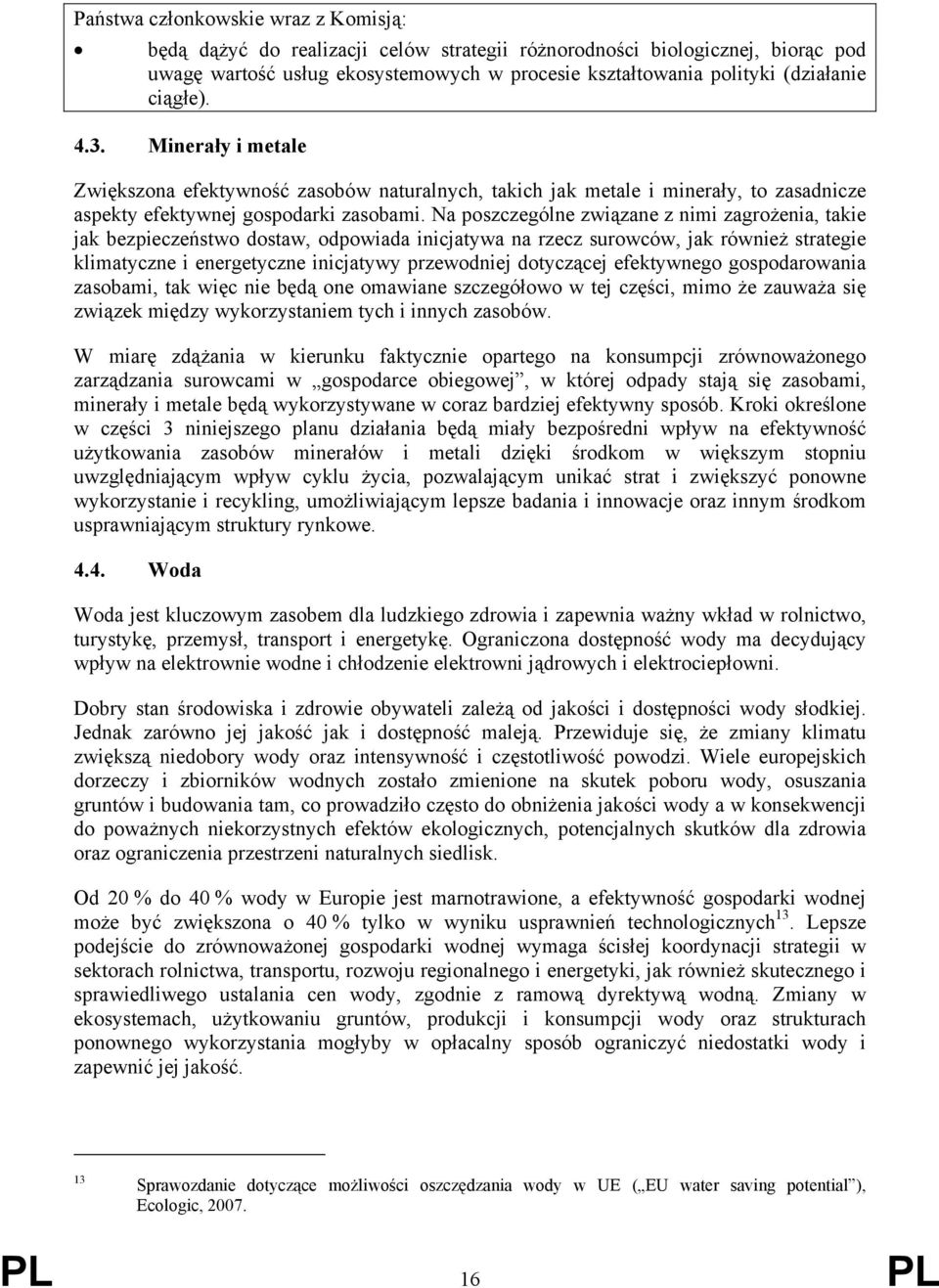 Na poszczególne związane z nimi zagrożenia, takie jak bezpieczeństwo dostaw, odpowiada inicjatywa na rzecz surowców, jak również strategie klimatyczne i energetyczne inicjatywy przewodniej dotyczącej