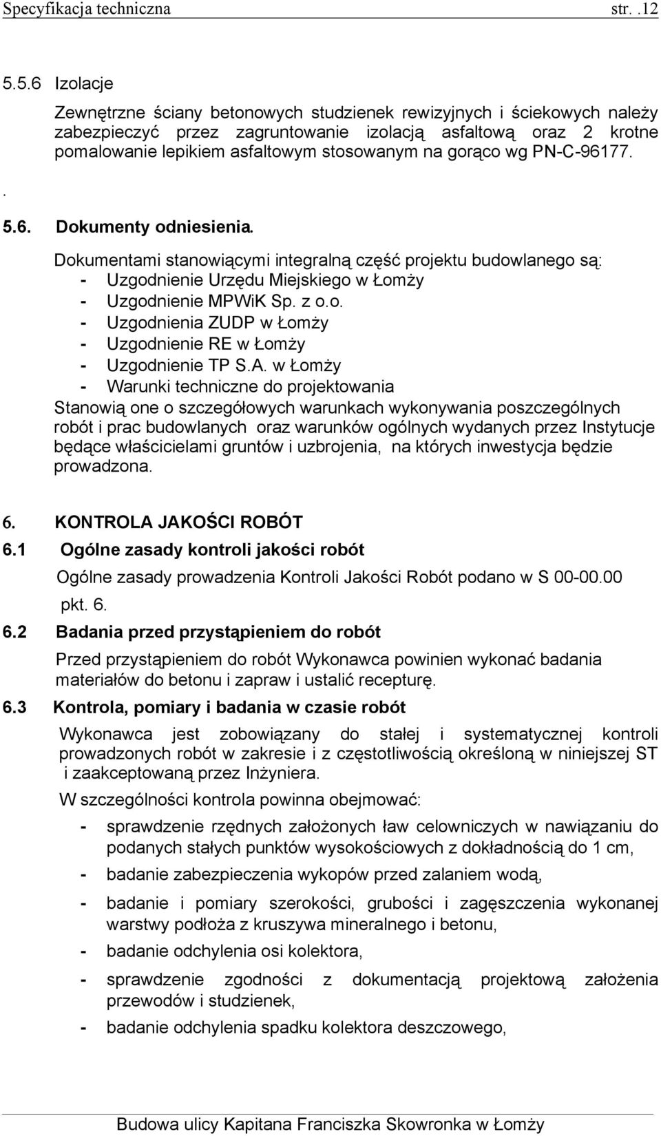 PN-C-96177. 5.6. Dokumenty odniesienia. Dokumentami stanowiącymi integralną część projektu budowlanego są: - Uzgodnienie Urzędu Miejskiego w Łomży - Uzgodnienie MPWiK Sp. z o.o. - Uzgodnienia ZUDP w Łomży - Uzgodnienie RE w Łomży - Uzgodnienie TP S.