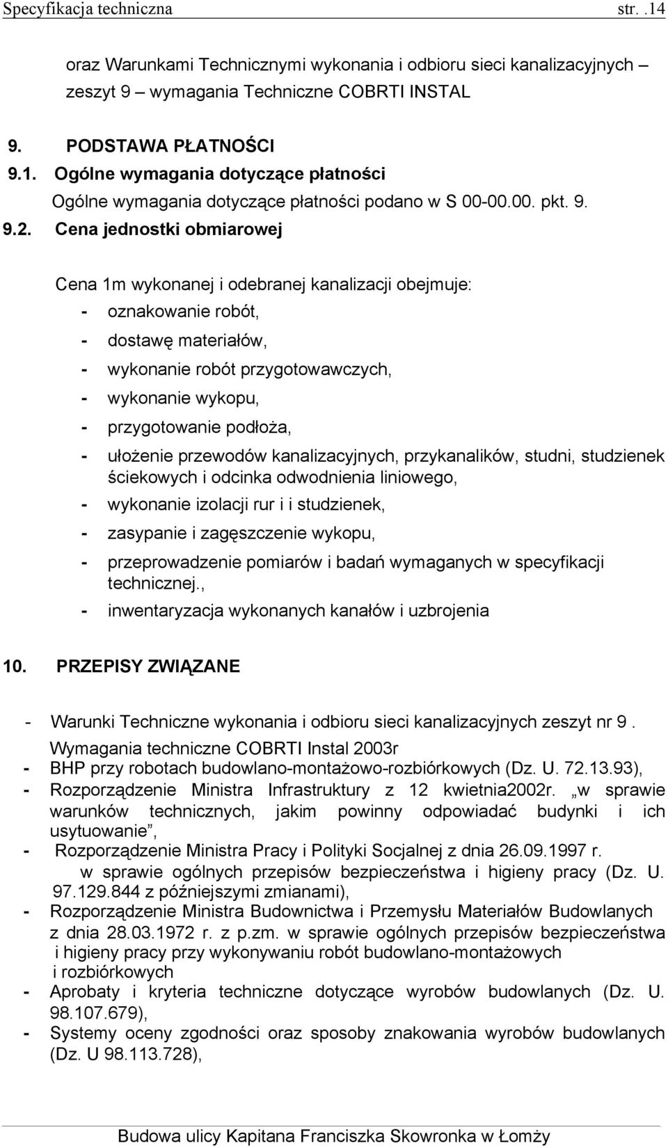 Cena jednostki obmiarowej Cena 1m wykonanej i odebranej kanalizacji obejmuje: - oznakowanie robót, - dostawę materiałów, - wykonanie robót przygotowawczych, - wykonanie wykopu, - przygotowanie