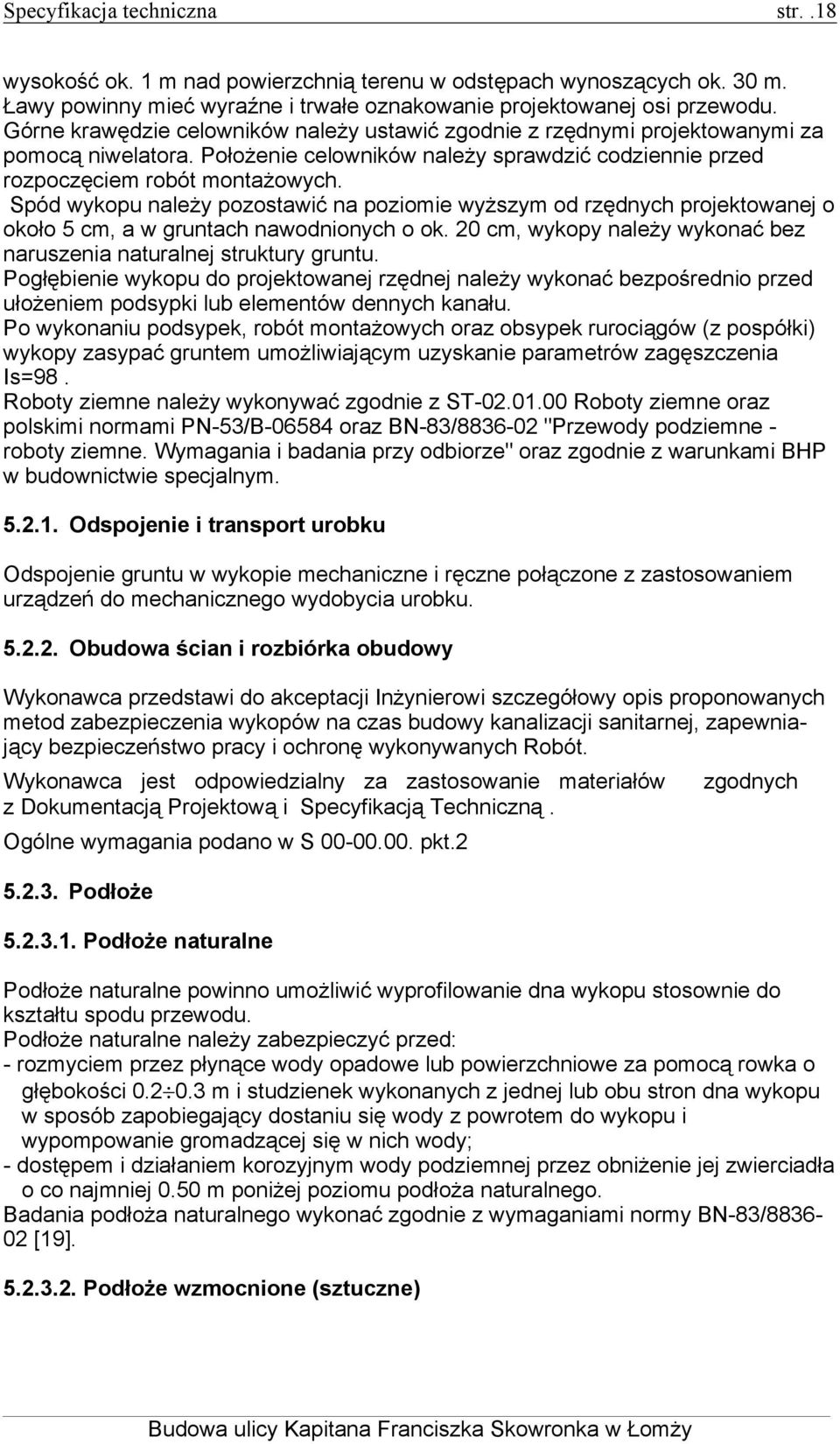 Spód wykopu należy pozostawić na poziomie wyższym od rzędnych projektowanej o około 5 cm, a w gruntach nawodnionych o ok. 20 cm, wykopy należy wykonać bez naruszenia naturalnej struktury gruntu.