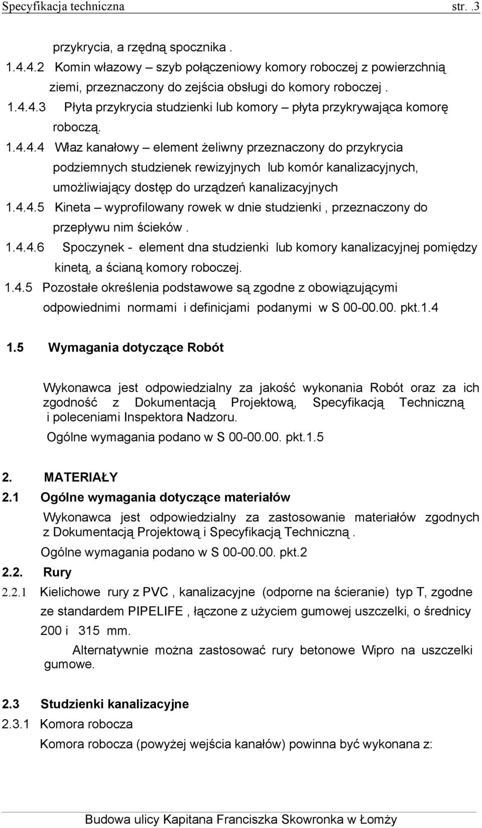 1.4.4.6 Spoczynek - element dna studzienki lub komory kanalizacyjnej pomiędzy kinetą, a ścianą komory roboczej. 1.4.5 Pozostałe określenia podstawowe są zgodne z obowiązującymi odpowiednimi normami i definicjami podanymi w S 00-00.