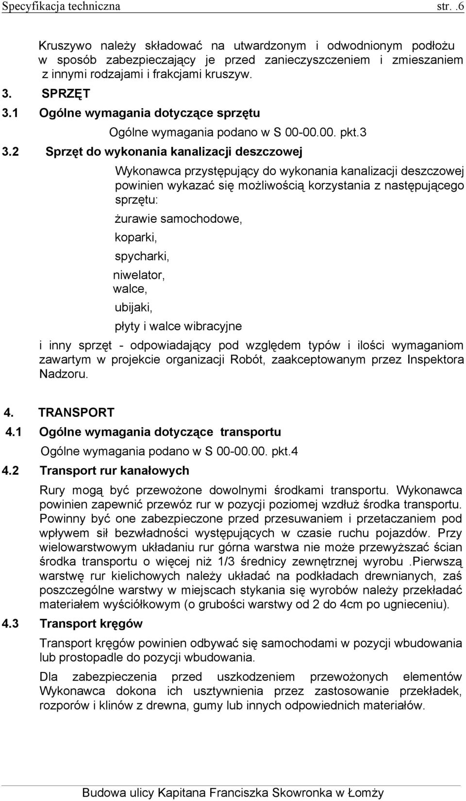 2 Sprzęt do wykonania kanalizacji deszczowej Wykonawca przystępujący do wykonania kanalizacji deszczowej powinien wykazać się możliwością korzystania z następującego sprzętu: żurawie samochodowe,