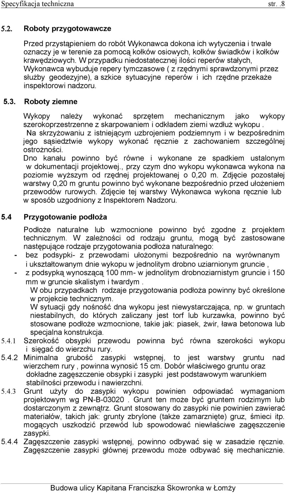 W przypadku niedostatecznej ilości reperów stałych, Wykonawca wybuduje repery tymczasowe ( z rzędnymi sprawdzonymi przez służby geodezyjne), a szkice sytuacyjne reperów i ich rzędne przekaże