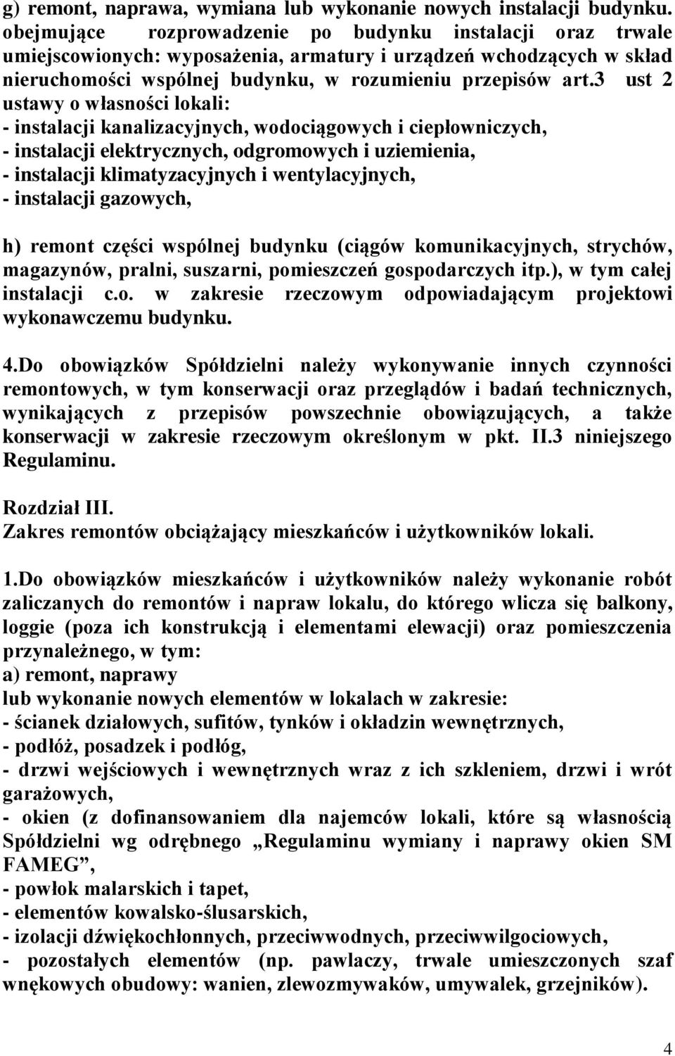 3 ust 2 ustawy o własności lokali: - instalacji kanalizacyjnych, wodociągowych i ciepłowniczych, - instalacji elektrycznych, odgromowych i uziemienia, - instalacji klimatyzacyjnych i wentylacyjnych,