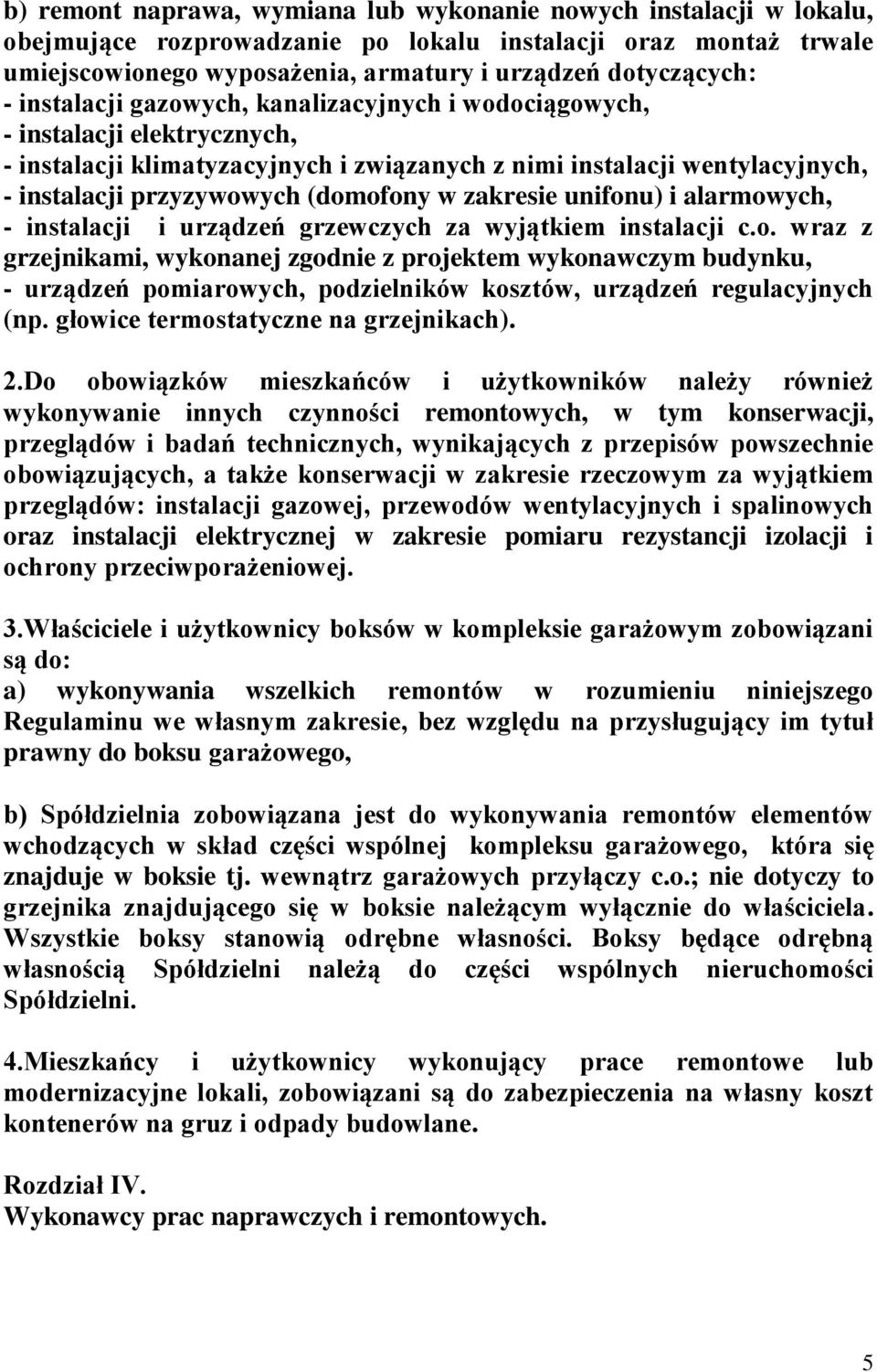 zakresie unifonu) i alarmowych, - instalacji i urządzeń grzewczych za wyjątkiem instalacji c.o. wraz z grzejnikami, wykonanej zgodnie z projektem wykonawczym budynku, - urządzeń pomiarowych, podzielników kosztów, urządzeń regulacyjnych (np.