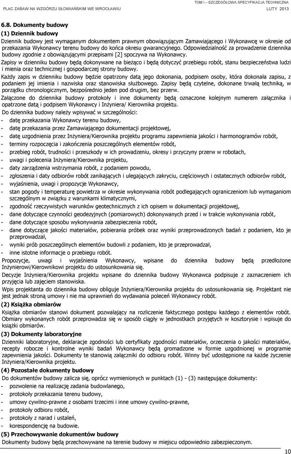 Zapisy w dzienniku budowy będą dokonywane na bieżąco i będą dotyczyć przebiegu robót, stanu bezpieczeństwa ludzi i mienia oraz technicznej i gospodarczej strony budowy.