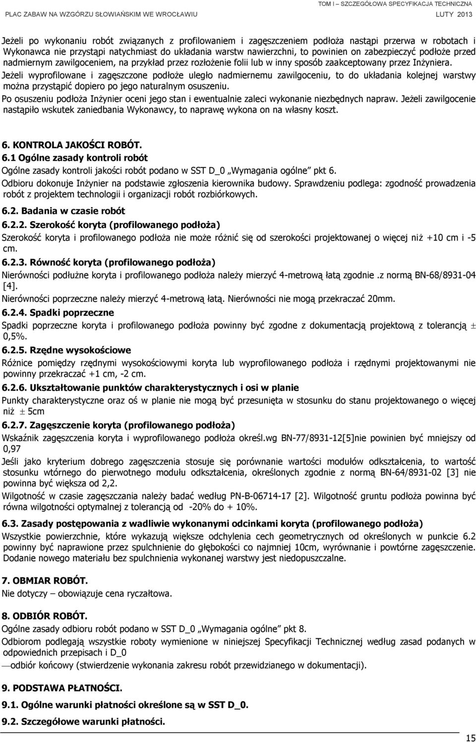 Jeżeli wyprofilowane i zagęszczone podłoże uległo nadmiernemu zawilgoceniu, to do układania kolejnej warstwy można przystąpić dopiero po jego naturalnym osuszeniu.