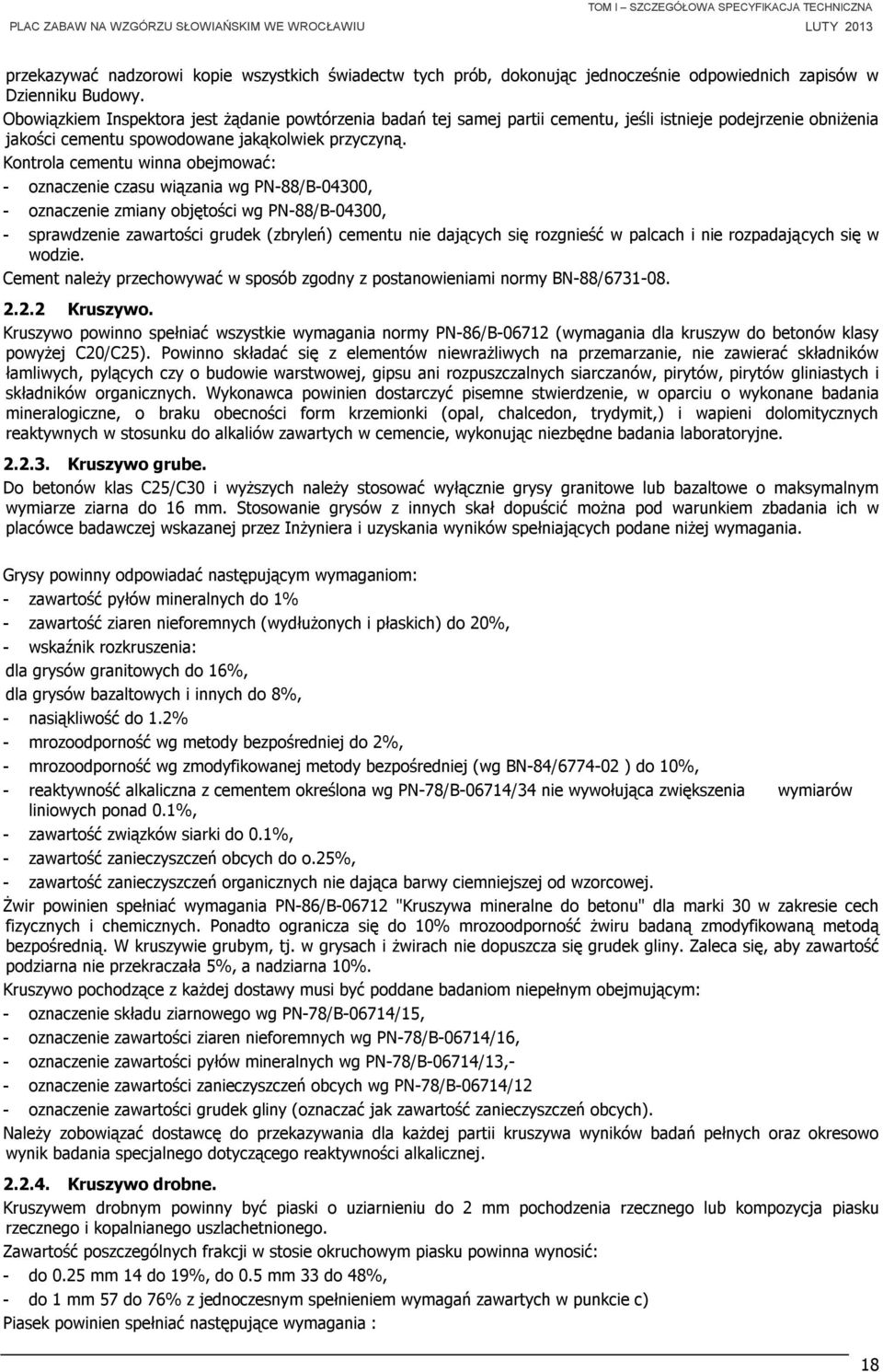 Kontrola cementu winna obejmować: - oznaczenie czasu wiązania wg PN-88/B-04300, - oznaczenie zmiany objętości wg PN-88/B-04300, - sprawdzenie zawartości grudek (zbryleń) cementu nie dających się