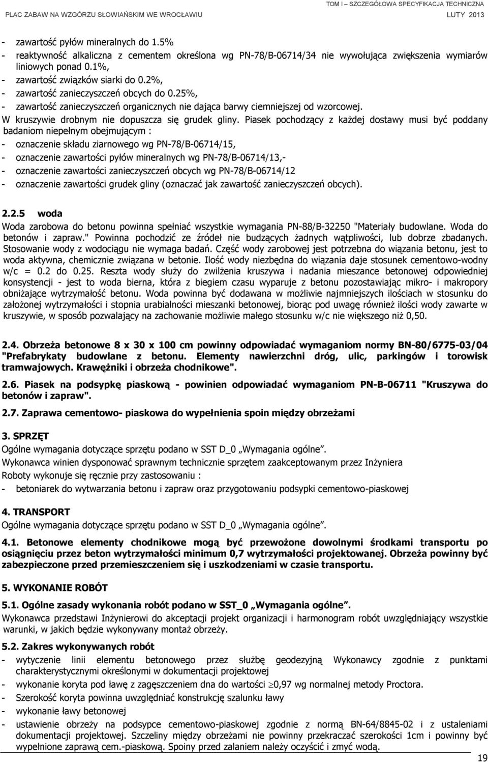 Piasek pochodzący z każdej dostawy musi być poddany badaniom niepełnym obejmującym : - oznaczenie składu ziarnowego wg PN-78/B-06714/15, - oznaczenie zawartości pyłów mineralnych wg