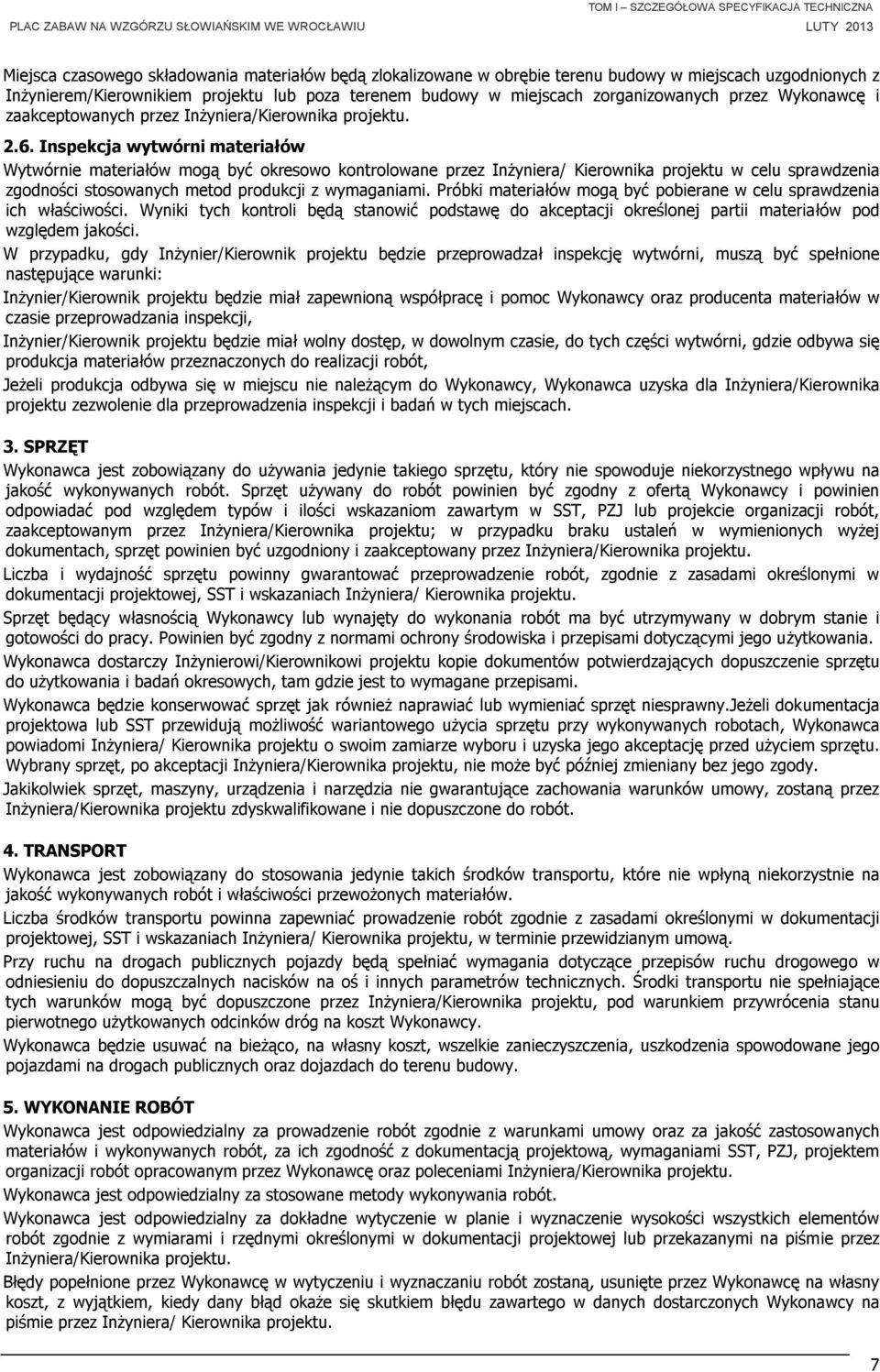 Inspekcja wytwórni materiałów Wytwórnie materiałów mogą być okresowo kontrolowane przez Inżyniera/ Kierownika projektu w celu sprawdzenia zgodności stosowanych metod produkcji z wymaganiami.