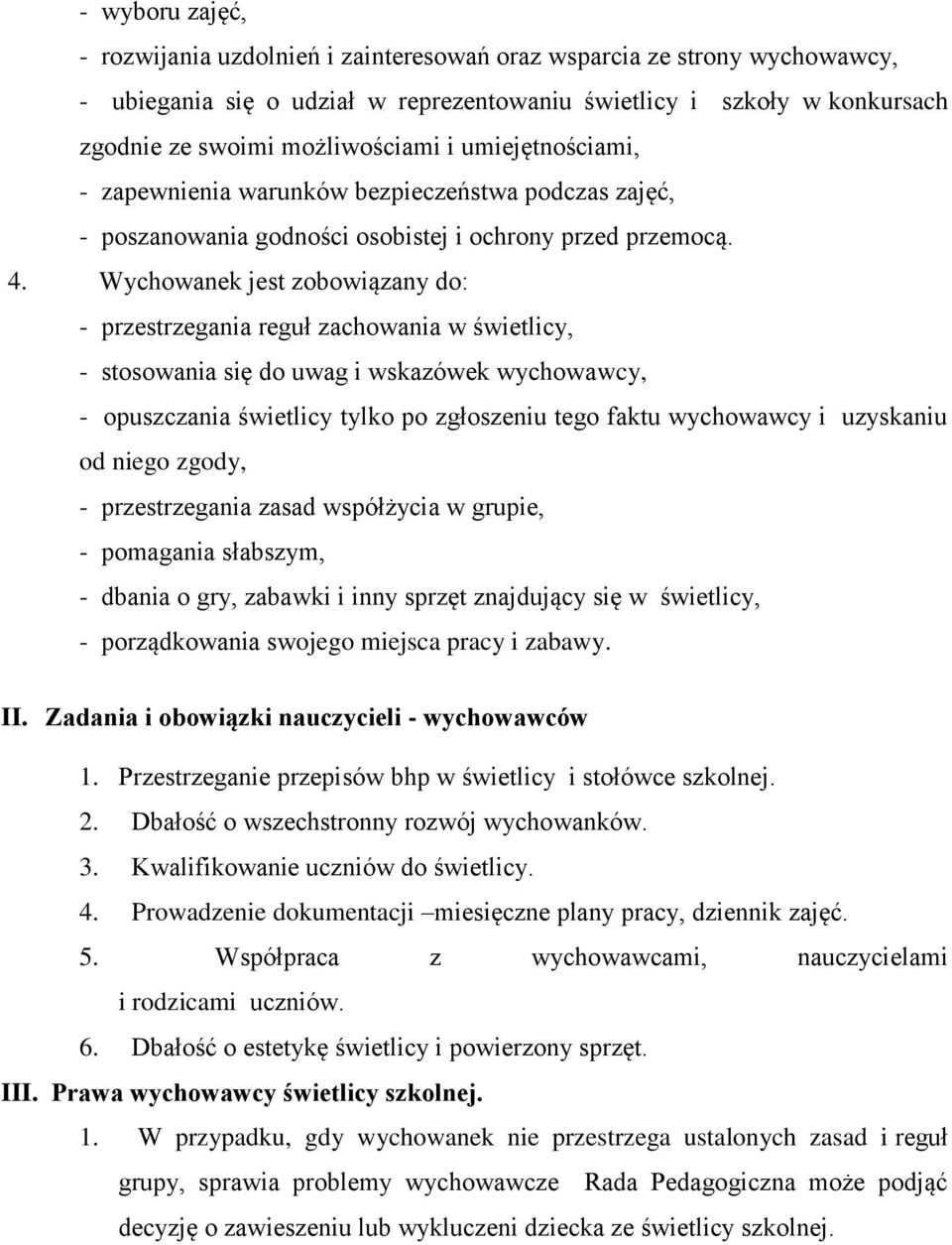 Wychowanek jest zobowiązany do: - przestrzegania reguł zachowania w świetlicy, - stosowania się do uwag i wskazówek wychowawcy, - opuszczania świetlicy tylko po zgłoszeniu tego faktu wychowawcy i