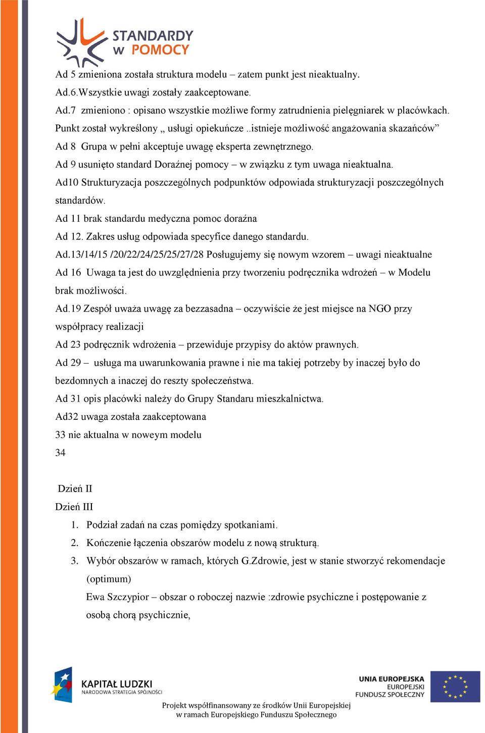 Ad 9 usunięto standard Doraźnej pomocy w związku z tym uwaga nieaktualna. Ad10 Strukturyzacja poszczególnych podpunktów odpowiada strukturyzacji poszczególnych standardów.