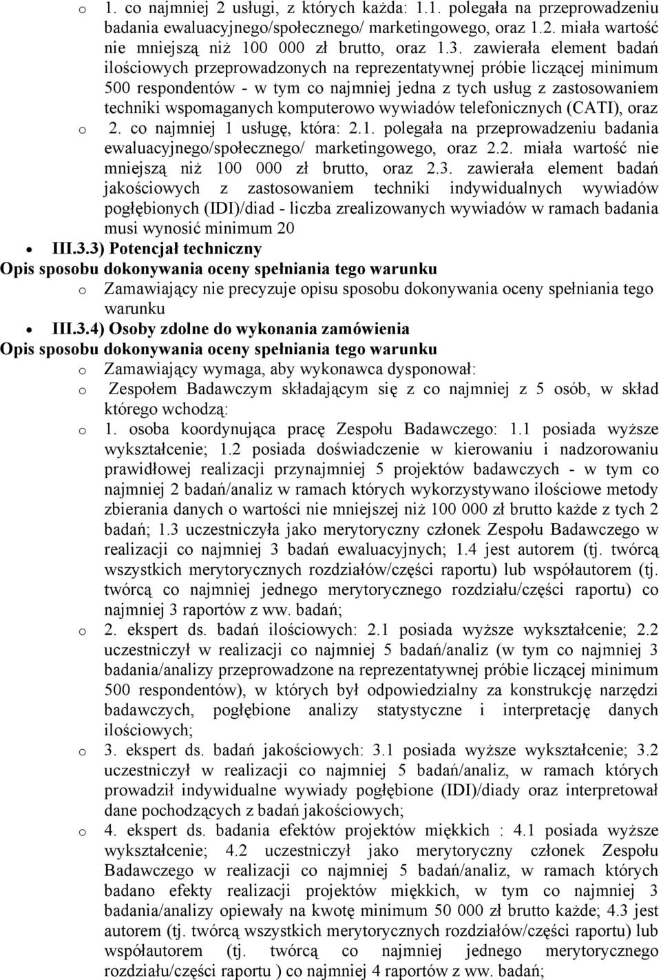 komputerowo wywiadów telefonicznych (CATI), oraz o 2. co najmniej 1 usługę, która: 2.1. polegała na przeprowadzeniu badania ewaluacyjnego/społecznego/ marketingowego, oraz 2.2. miała wartość nie mniejszą niż 100 000 zł brutto, oraz 2.