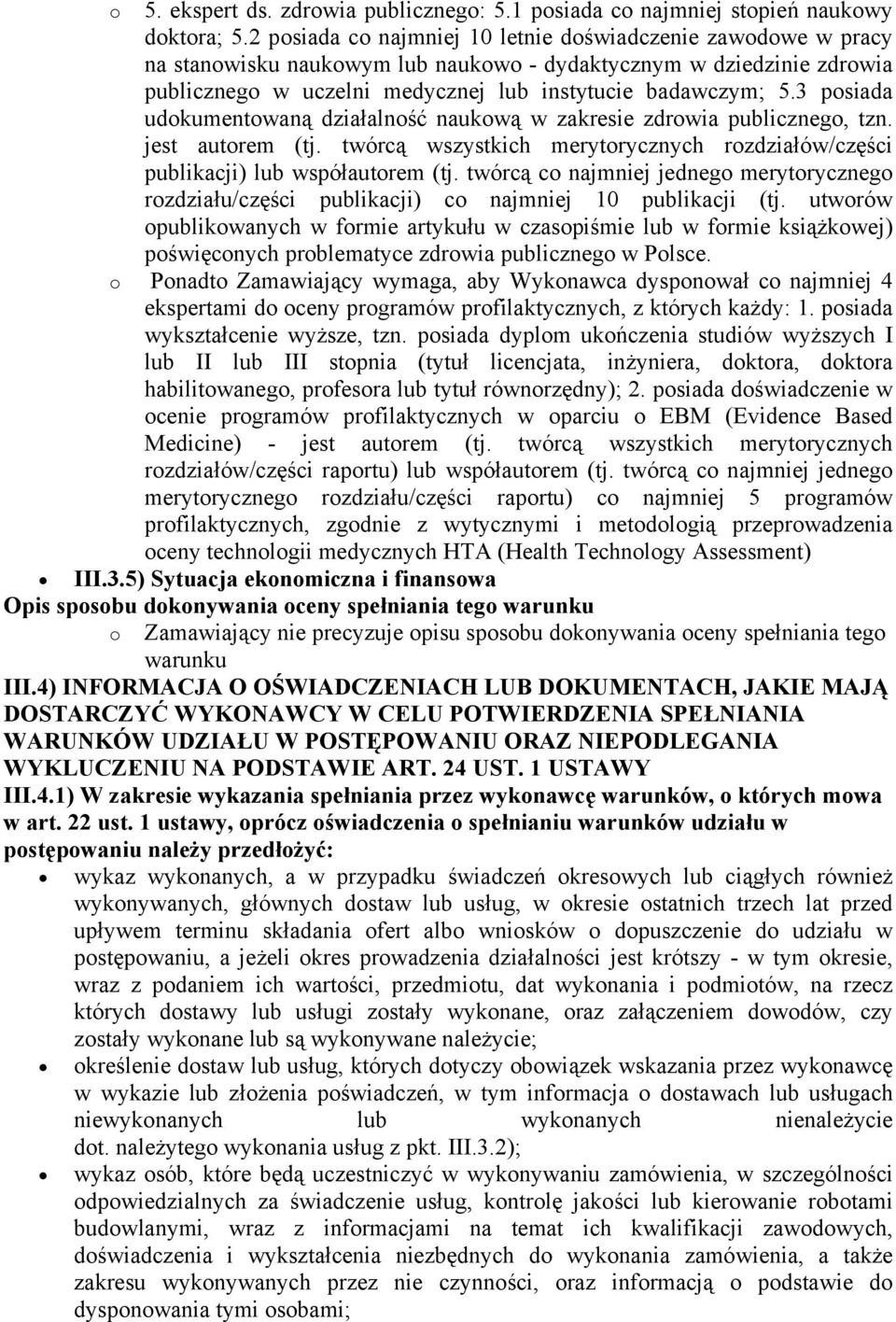 3 posiada udokumentowaną działalność naukową w zakresie zdrowia publicznego, tzn. jest autorem (tj. twórcą wszystkich merytorycznych rozdziałów/części publikacji) lub współautorem (tj.