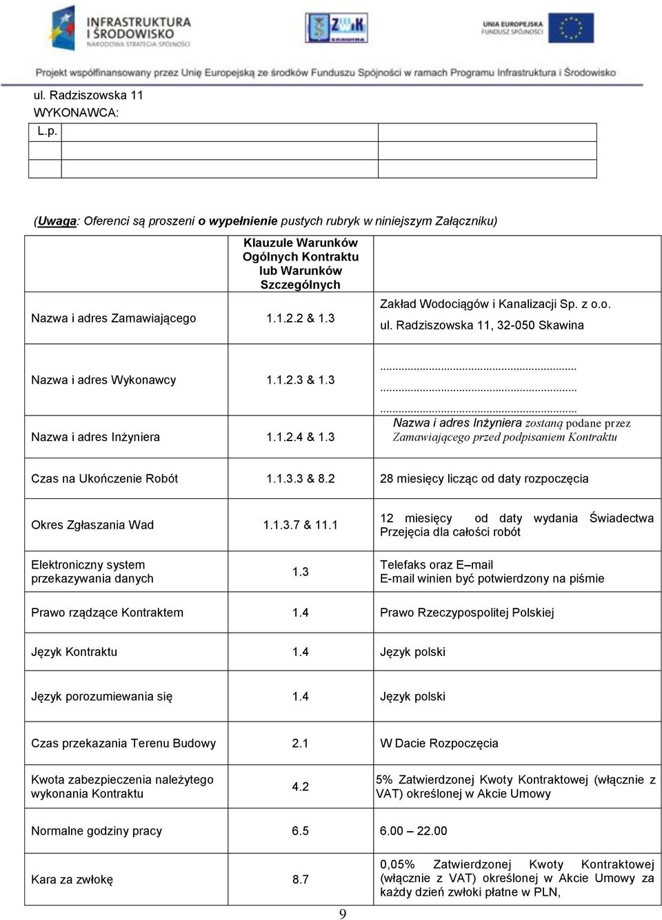 3 Zakład Wodociągów i Kanalizacji Sp. z o.o. ul. Radziszowska 11, 32-050 Skawina Nazwa i adres Wykonawcy 1.1.2.3 & 1.3 Nazwa i adres Inżyniera 1.1.2.4 & 1.3......... Nazwa i adres Inżyniera zostaną podane przez Zamawiającego przed podpisaniem Kontraktu Czas na Ukończenie Robót 1.