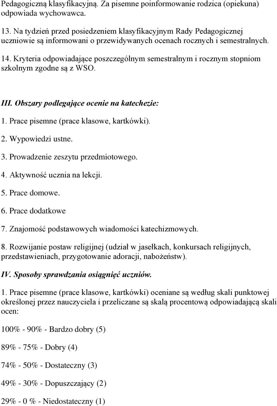 Kryteria odpowiadające poszczególnym semestralnym i rocznym stopniom szkolnym zgodne są z WSO. III. Obszary podlegające ocenie na katechezie: 1. Prace pisemne (prace klasowe, kartkówki). 2.