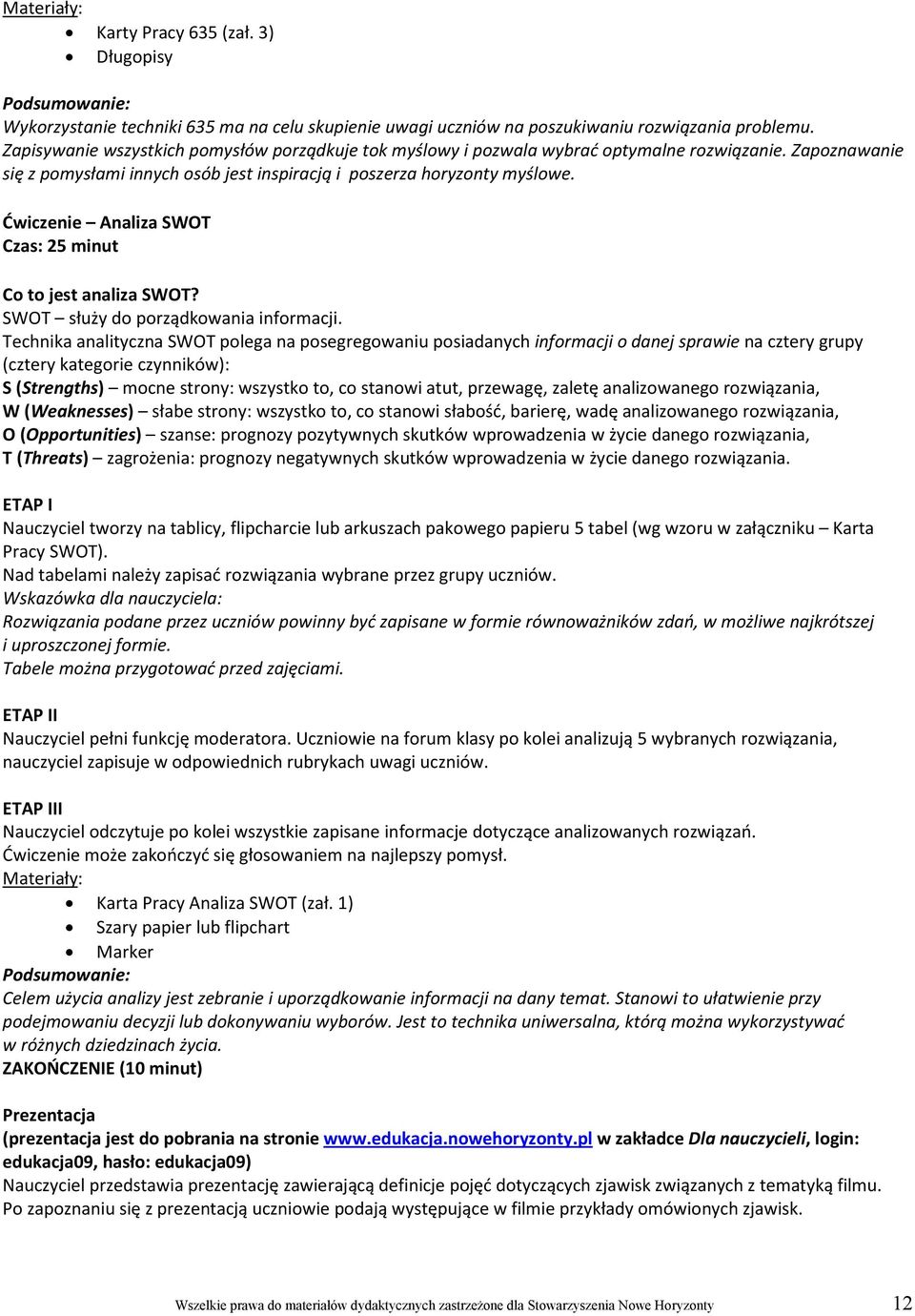 Ćwiczenie Analiza SWOT Czas: 25 minut Co to jest analiza SWOT? SWOT służy do porządkowania informacji.