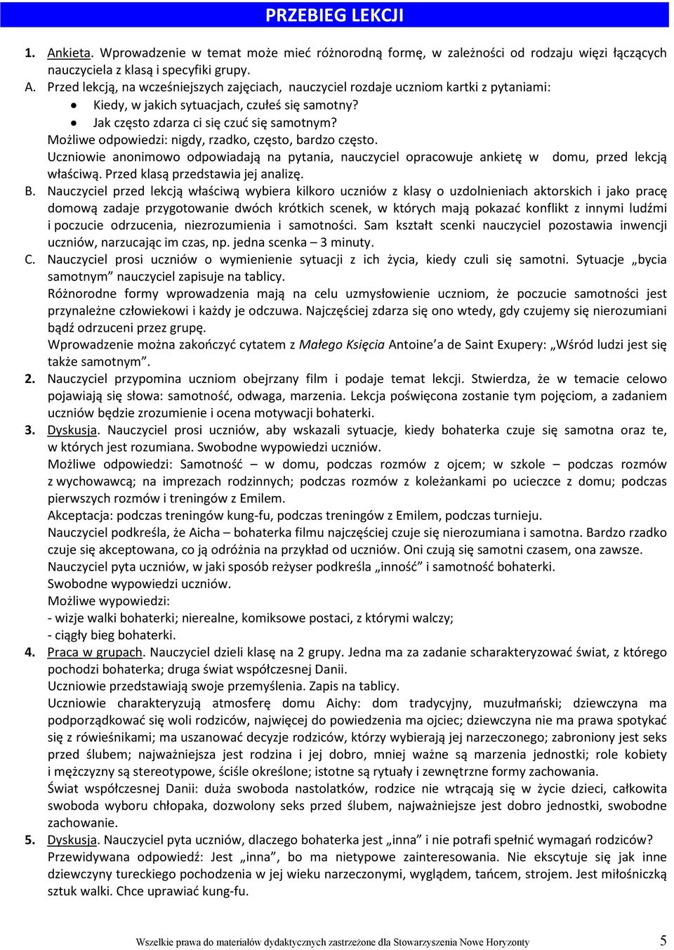 Uczniowie anonimowo odpowiadają na pytania, nauczyciel opracowuje ankietę w domu, przed lekcją właściwą. Przed klasą przedstawia jej analizę. B.