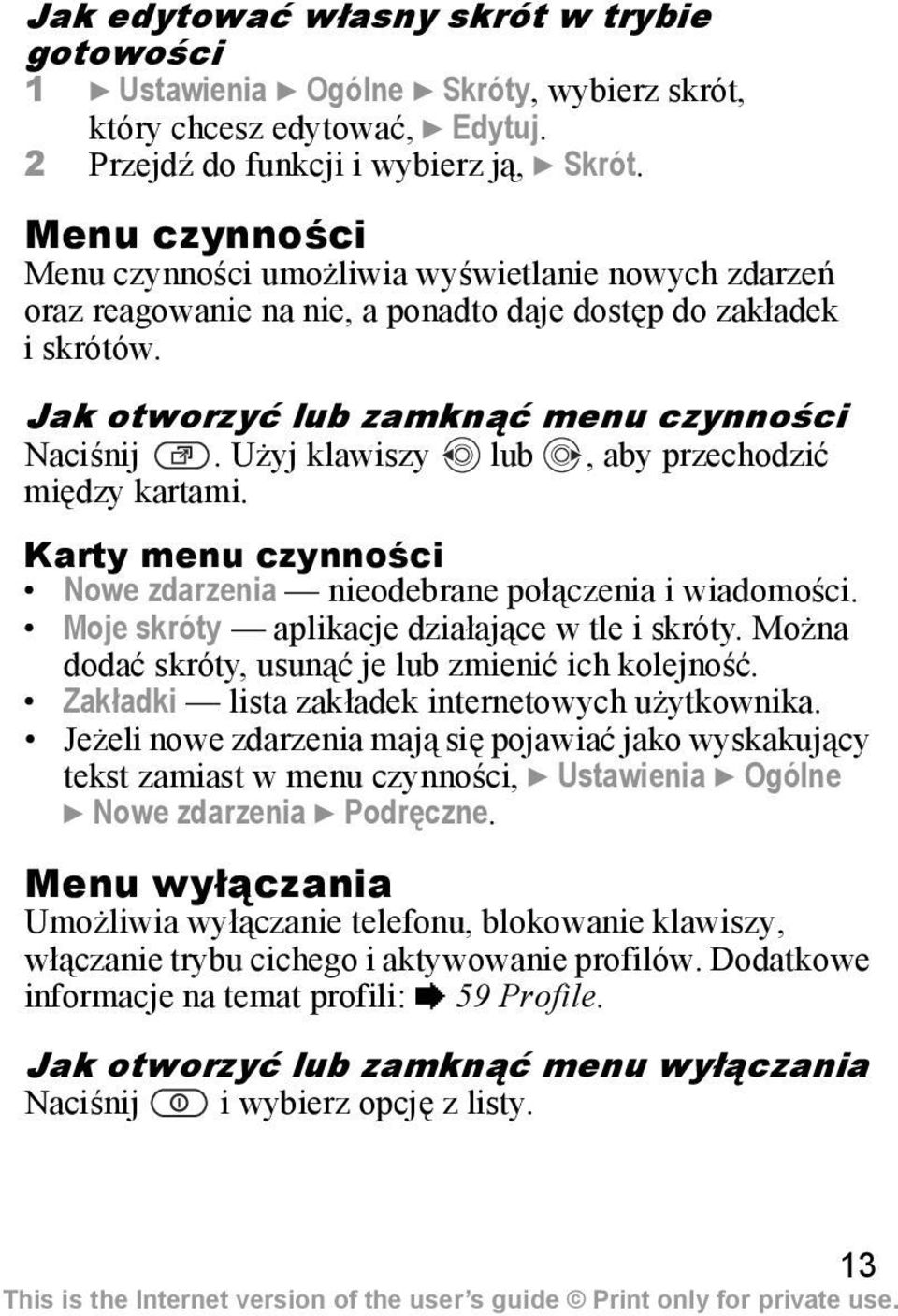 Użyj klawiszy lub, aby przechodzić między kartami. Karty menu czynności Nowe zdarzenia nieodebrane połączenia i wiadomości. Moje skróty aplikacje działające w tle i skróty.