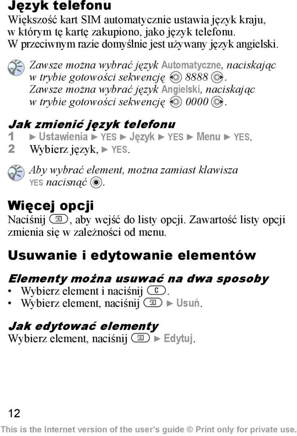 Jak zmienić język telefonu 1 } Ustawienia } YES } Język } YES } Menu } YES. 2 Wybierz język, } YES. Aby wybrać element, można zamiast klawisza YES nacisnąć.