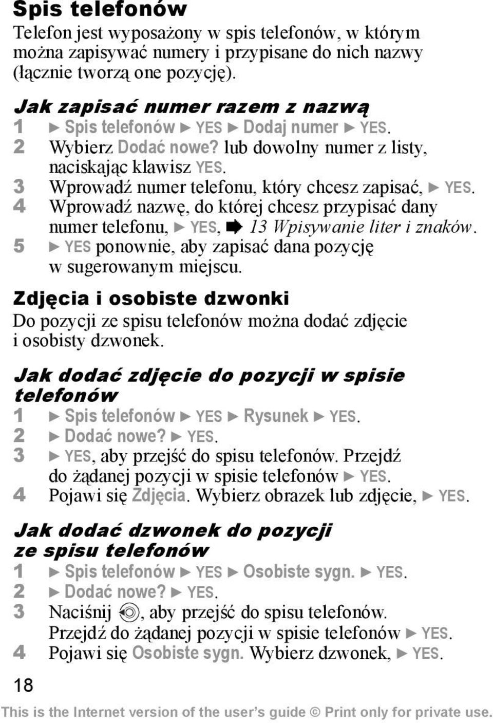 3 Wprowadź numer telefonu, który chcesz zapisać, } YES. 4 Wprowadź nazwę, do której chcesz przypisać dany numer telefonu, } YES, % 13 Wpisywanie liter i znaków.